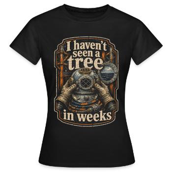 Deep Sea Workers Haven't Seen A Tree In Weeks - Women's T-Shirt - black - Front - AI Model Female 172 dark (172cm)