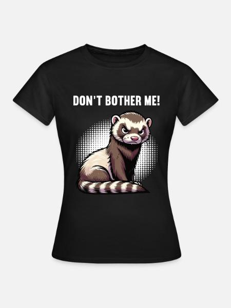 Don't Bother Me Frettchen Frettchenbesitzer - Frauen T-Shirt - Schwarz