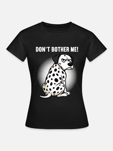 Don't Bother Me Dalmatiner Dalmatinerbesitzer - Frauen T-Shirt - Schwarz