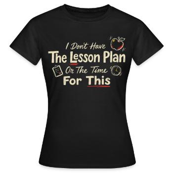 I Don’t Have The Lesson Plan - Women's T-Shirt - black - Front - AI Model Female 172 dark (172cm)