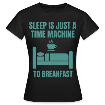Breakfast Funny Sleep Is Just A Time Machine - Women's T-Shirt - black - Front - AI Model Female 172 dark (172cm)
