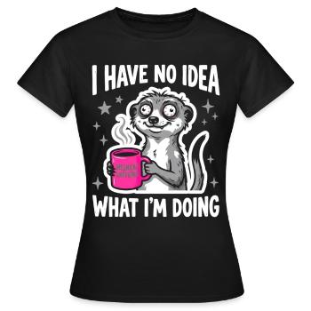 I Have No Idea What I'm Doing Erdmännchen Kaffee - Frauen T-Shirt - Schwarz - Vorne - AI Model Female 172 dark (172cm)