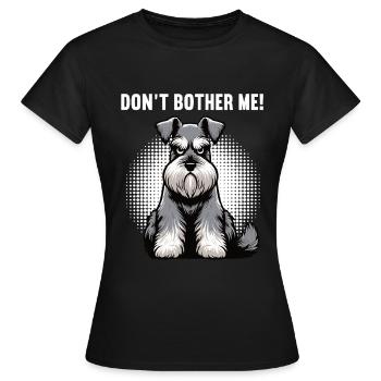 Don't Bother Me Schnauzer Riesenschnauzer  - Frauen T-Shirt - Schwarz - Vorne - AI Model Female 172 dark (172cm)