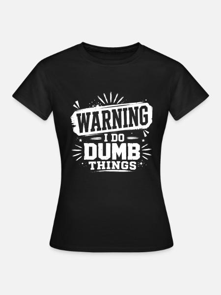 Warning – I Do Dumb Things - Frauen T-Shirt - Schwarz