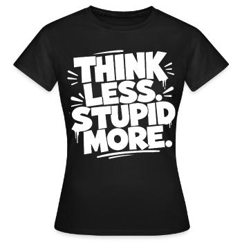 Think Less. Stupid More. - Frauen T-Shirt - Schwarz - Vorne - AI Model Female 172 dark (172cm)