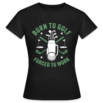 Geboren zum Golf, gezwungen zu arbeiten - Frauen T-Shirt - Schwarz - Vorne - AI Model Female 172 dark (172cm)