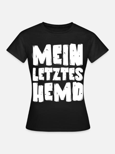 Mein letztes Hemd - Frauen T-Shirt - Schwarz