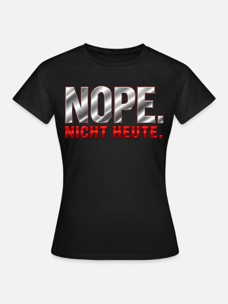 NOPE. Nicht heute. - Frauen T-Shirt - Schwarz