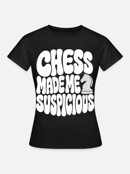 Schach – Chess Made Me Suspicious - Frauen T-Shirt - Schwarz