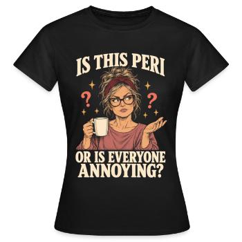 Ist das eine Peri oder sind alle nervige Perimenopause - Frauen T-Shirt - Schwarz - Vorne - AI Model Female 172 dark (172cm)