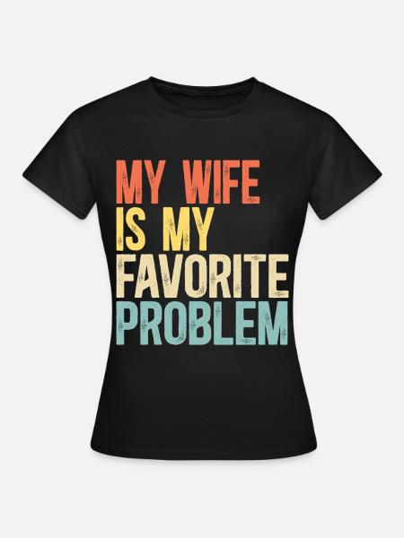 Meine Frau ist mein Lieblingsproblem-Ehe-Humor - Frauen T-Shirt - Schwarz