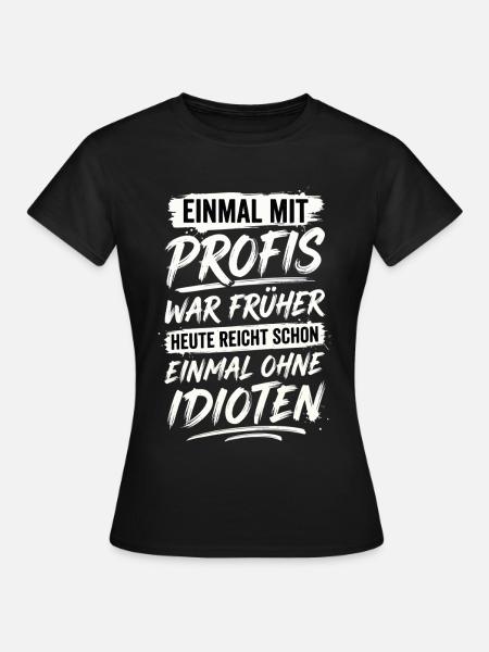 Mit Profis War Früher Ohne Idioten - Frauen T-Shirt - Schwarz