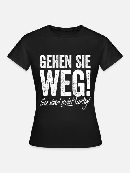 Gehen Sie Weg Sie Sind Nicht Lustig Joke Sarkasmus - Frauen T-Shirt - Schwarz