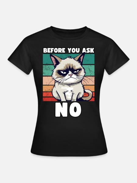 Grump Cat - Before You Ask No - Zynischer Spruch - Frauen T-Shirt - Schwarz