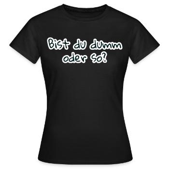 bist du dumm oder so - Frauen T-Shirt - Schwarz - Vorne - AI Model Female 172 dark (172cm)