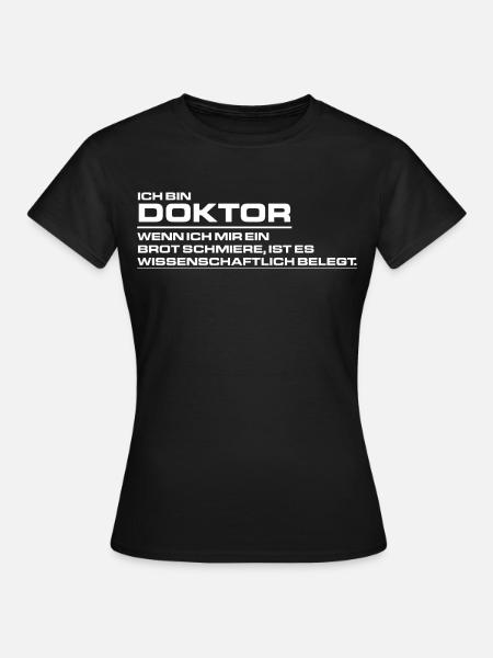 Ich bin Doktor - Wenn ich mir ein Brot schmiere - - Frauen T-Shirt - Schwarz