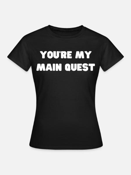 Youre My Main Quest - Frauen T-Shirt - Schwarz