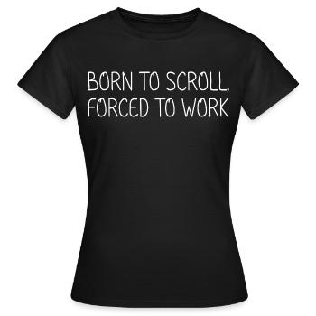 Born to scroll, forced to work - Women's T-Shirt - black - Front - AI Model Female 172 dark (172cm)