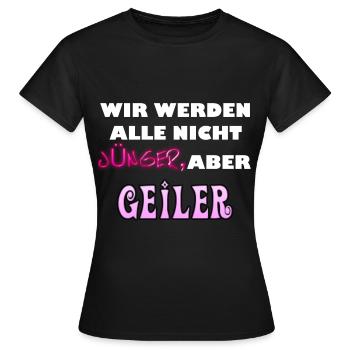 Wir werden alle nicht jünger aber geiler. - Frauen T-Shirt - Schwarz - Vorne - AI Model Female 172 dark (172cm)
