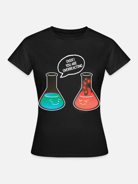 Dude! You Are Overreacting - Frauen T-Shirt - Schwarz