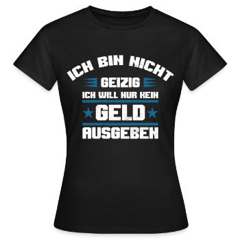 Geld ausgeben geizig lustiger Spruch sparsam Humor - Frauen T-Shirt - Schwarz - Vorne - AI Model Female 172 dark (172cm)