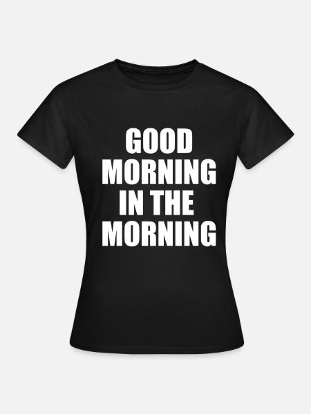 good morning in the morning geschenk wendl - Frauen T-Shirt - Schwarz