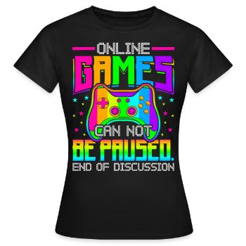 Online games cannot be paused Gaming - Women's T-Shirt - black - Front - AI Model Female 172 dark (172cm)