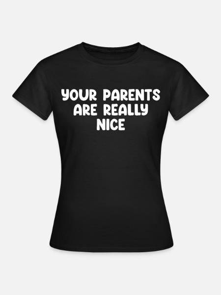 Your Parents Are Really Nice - Frauen T-Shirt - Schwarz