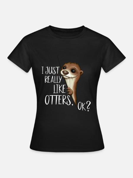 Ich mag einfach Otter, OK? Fischotter Fun Geschenk - Frauen T-Shirt - Schwarz