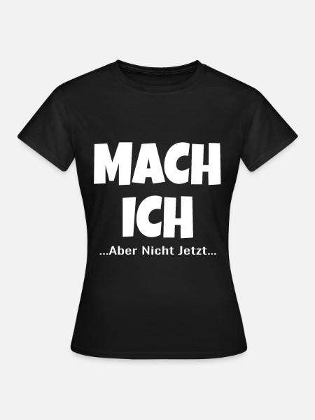 Mach Ich Aber Nicht Jetzt ! lustiger lustig ! - Frauen T-Shirt - Schwarz