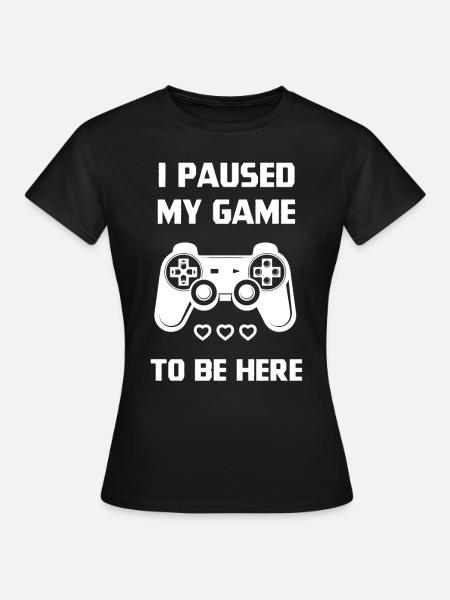 Ik heb mijn spel gepauzeerd - Gamer-cadeau-ontwerp - Dame-T-shirt - sort