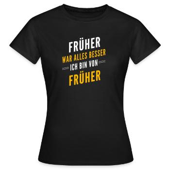 Früher war alles besser - ich bin von früher - Frauen T-Shirt - Schwarz - Vorne - AI Model Female 172 dark (172cm)