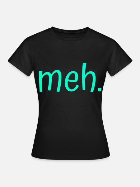 meh. - Frauen T-Shirt - Schwarz