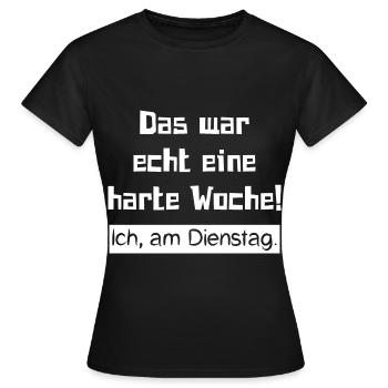 Das war echt eine harte Woche! Ich, am Dienstag. - Frauen T-Shirt - Schwarz - Vorne - AI Model Female 172 dark (172cm)