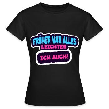 Früher war alles leichter, Ich auch! - Frauen T-Shirt - Schwarz - Vorne - AI Model Female 172 dark (172cm)