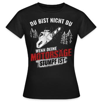 Du bist nicht du wenn deine Motorsäge Stumpf ist - Frauen T-Shirt - Schwarz - Vorne - AI Model Female 172 dark (172cm)