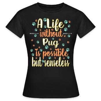 Hund Leben ohne Mops möglich aber sinnlos - Frauen T-Shirt - Schwarz - Vorne - AI Model Female 172 dark (172cm)