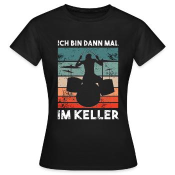 Ich bin dann mal im Keller - Drummer Geschenk - Frauen T-Shirt - Schwarz - Vorne - AI Model Female 172 dark (172cm)
