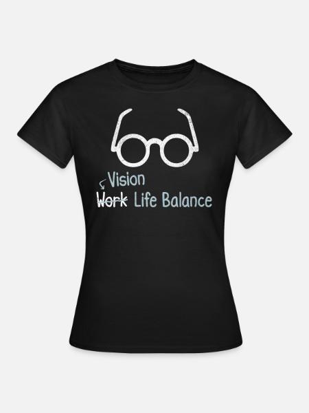 Vision Work-life-balance - Augenoptiker Beruf - Frauen T-Shirt - Schwarz