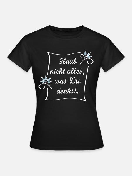 Glaub nicht alles - Frauen T-Shirt - Schwarz