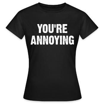 You're Annoying - Women's T-Shirt - black - Front - AI Model Female 172 dark (172cm)