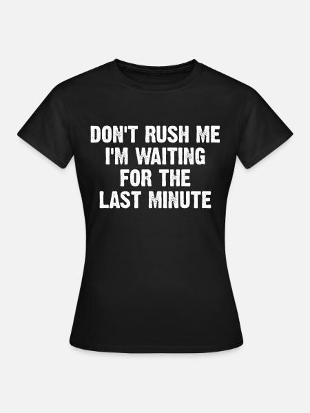 Ne me précipitez pas, j’attends la dernière minute - T-shirt Femme - noir