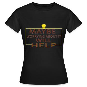Maybe Worrying About It Will Help - Women's T-Shirt - black - Front - AI Model Female 172 dark (172cm)