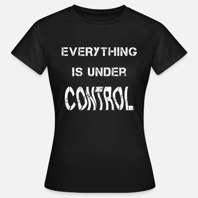 everything is under control - Women's T-Shirt - black