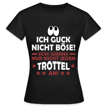 GUCK NICHT BÖSE GRINS NUR NICHT JEDEN TROTTEL AN - Frauen T-Shirt - Schwarz - Vorne - AI Model Female 172 dark (172cm)