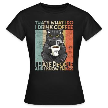 Drink Coffee I Hate People and i know things Katze - Frauen T-Shirt - Schwarz - Vorne - AI Model Female 172 dark (172cm)