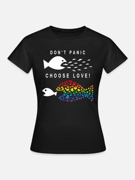 Don't Panic Choose Love - Frauen T-Shirt - Schwarz