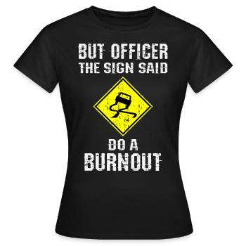 Aber Officer auf dem Schild stand Burnout machen - Frauen T-Shirt - Schwarz - Vorne - AI Model Female 172 dark (172cm)