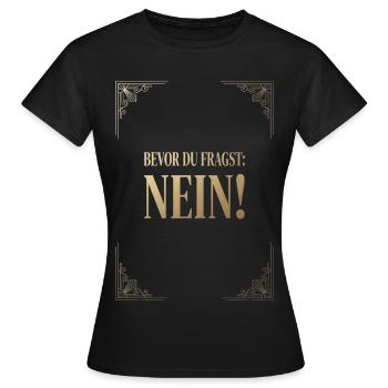 Bevor du fragst Nein - Frauen T-Shirt - Schwarz - Vorne - AI Model Female 172 dark (172cm)