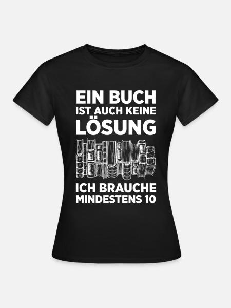 Ein Buch Ist Auch Keine Lösung Ich Brauche Mindest - Frauen T-Shirt - Schwarz